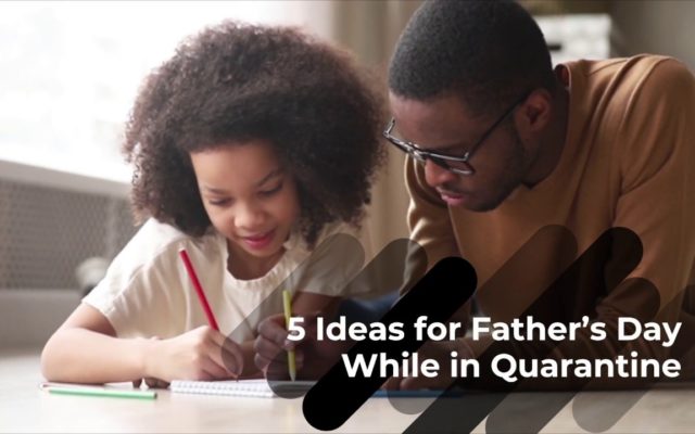 5 Ideas for Father’s Day While in Quarantine