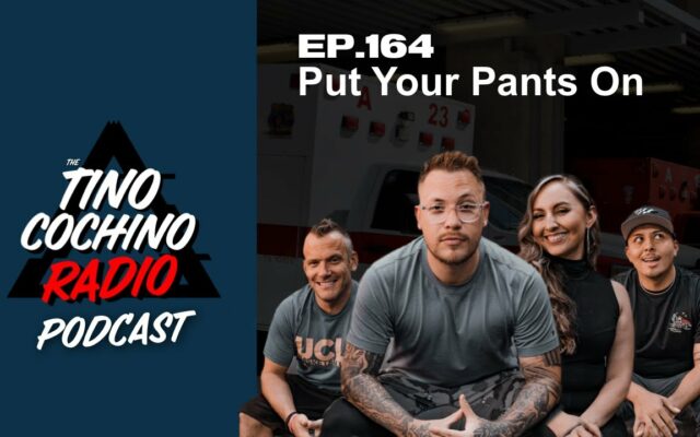 Put Your Pants On (Ep164) | The Tino Cochino Radio Podcast