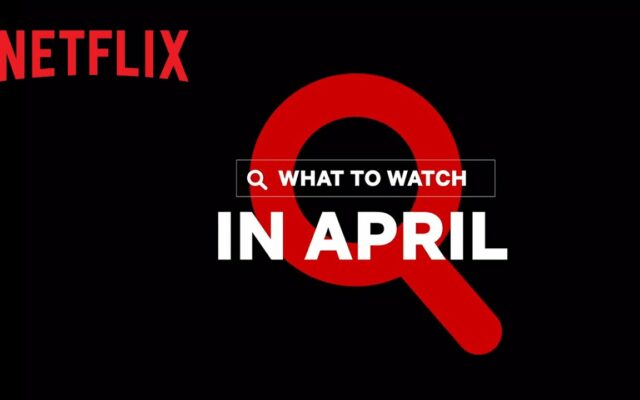 Netflix Just Released Its April Titles