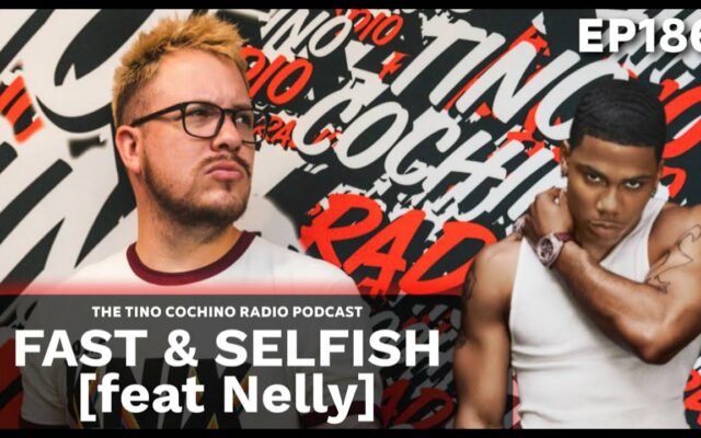 Fast & Selfish feat Nelly (Ep186) | The Tino Cochino Radio Podcast